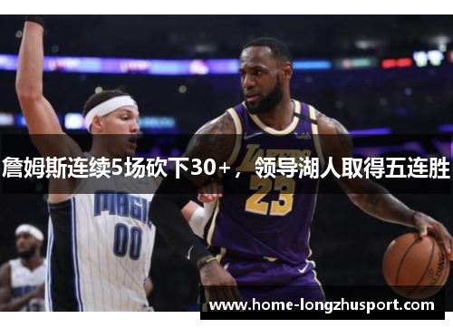 詹姆斯连续5场砍下30+，领导湖人取得五连胜