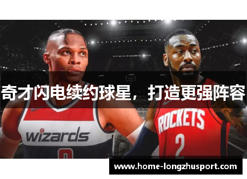 奇才闪电续约球星，打造更强阵容
